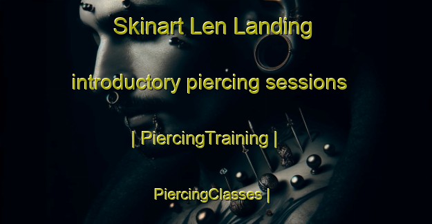 Skinart Len Landing introductory piercing sessions | PiercingTraining | PiercingClasses | SkinartTraining-United States
